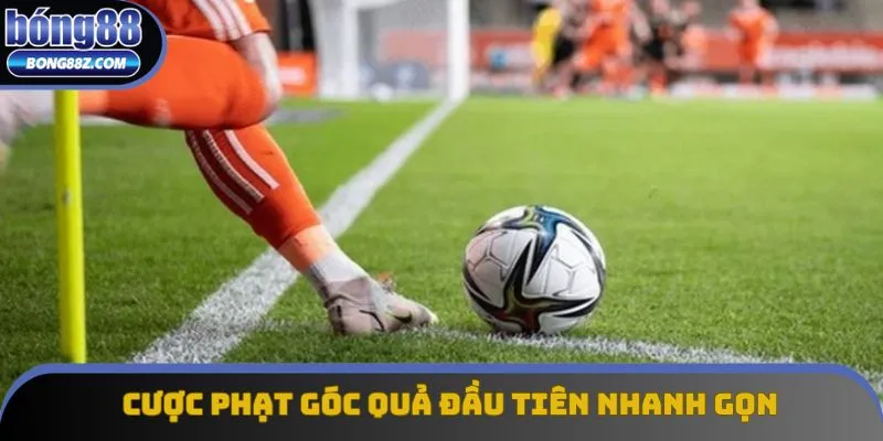 Cược phạt góc quả đầu tiên mang tính nhanh gọn nhưng vẫn kịch tính