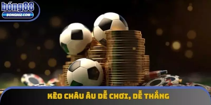 Kèo châu Âu dễ chơi, dễ thắng