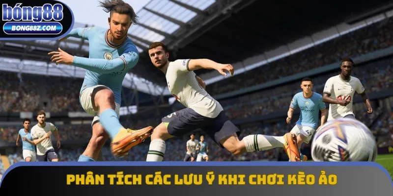 Phân tích các lưu ý khi chơi kèo ảo là gì