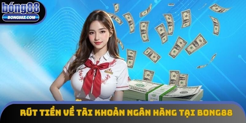 Rút tiền về tài khoản ngân hàng tại bong88
