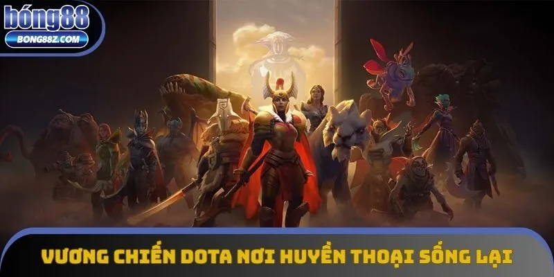 Vương chiến Dota nơi các huyền thoại sống lại